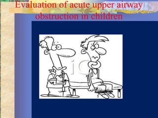 Evaluation of acute upper airway
     obstruction in children
 