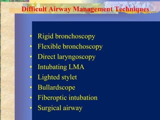 Difficult Airway Management Techniques


  •   Rigid bronchoscopy
  •   Flexible bronchoscopy
  •   Direct laryngoscopy
  •   Intubating LMA
  •   Lighted stylet
  •   Bullardscope
  •   Fiberoptic intubation
  •   Surgical airway
 