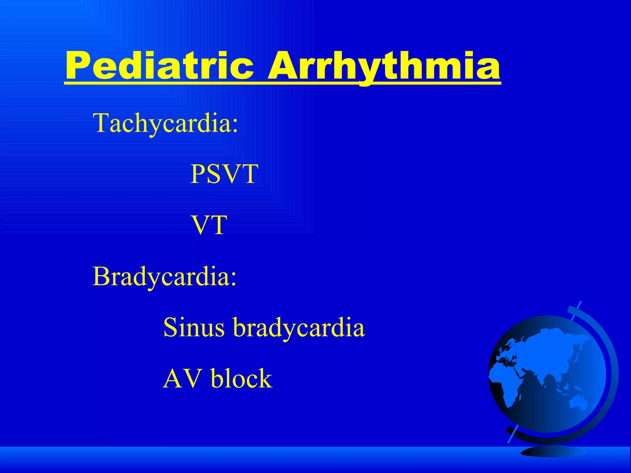 Pediatric Arrhythmia Tachycardia:  PSVT VT Bradycardia:  Sinus bradycardia   AV block 