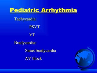 Pediatric Arrhythmia Tachycardia:  PSVT VT Bradycardia:  Sinus bradycardia   AV block 
