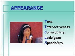 APPEARANCE

             Tone
             Interactiveness
             Consolability
             Look/gaze
             Speech/cry
 