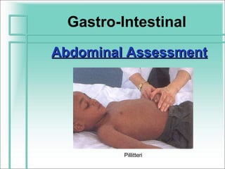 Gastro-Intestinal
Abdominal Assessment




          Pillitteri
 
