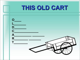 THIS OLD CART
O____
L_______
D_______
C______________
A__________ _______
R________ _______
T________
 