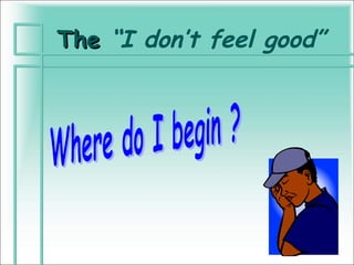 The “I don’t feel good”
 