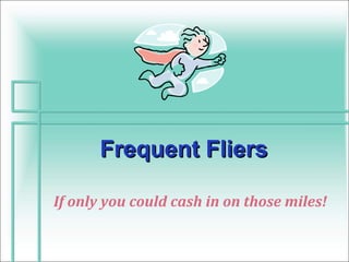 Frequent Fliers

If only you could cash in on those miles!
 