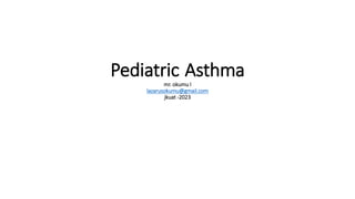 Pediatric Asthma
mr. okumu l
lazarusokumu@gmail.com
jkuat -2023
 