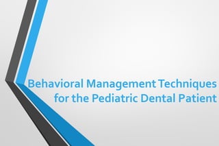 Behavioral ManagementTechniques
for the Pediatric Dental Patient
 