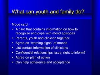 What can youth and family do?
Mood card:
• A card that contains information on how to
recognize and cope with mood episode...