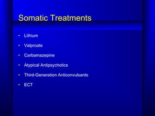 Somatic Treatments
• Lithium
• Valproate
• Carbamazepine
• Atypical Antipsychotics
• Third-Generation Anticonvulsants
• ECT
 