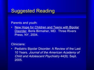 Suggested Reading
Parents and youth:
• New Hope for Children and Teens with Bipolar
Disorder, Boris Birmaher, MD. Three Ri...