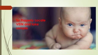 So Properly Locate
VEIN and take
sample
 