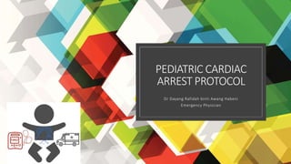 PEDIATRIC CARDIAC
ARREST PROTOCOL
Dr Dayang Rafidah binti Awang Habeni
Emergency Physician
 