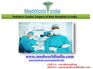 Pediatric Cardiac Surgery at Best Hospitals in India
www.medworldindia.com
www.facebook.com/medworld.india
Call Us : +91-9811058159
Mail Us : care@medworldindia.com
 