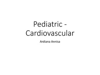 Pediatric -
Cardiovascular
Ardiana Annisa
 