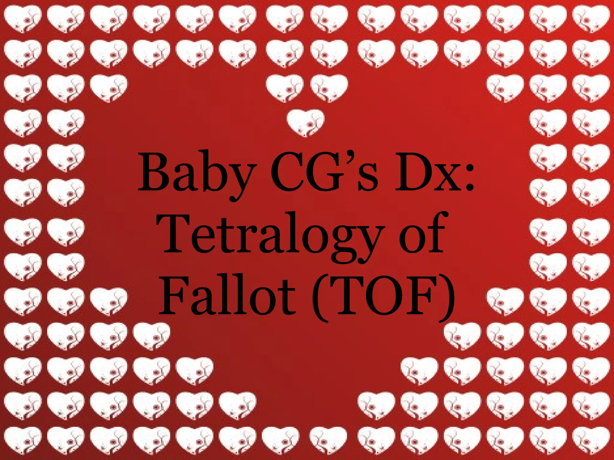 Baby CG’s Dx: Tetralogy of  Fallot (TOF) 