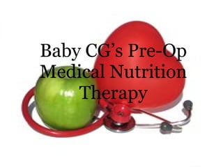Baby CG’s Pre-Op Medical Nutrition Therapy 