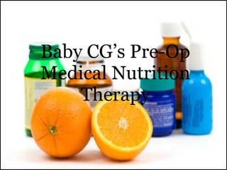 Baby CG’s Pre-Op Medical Nutrition Therapy 