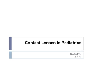 Contact Lenses in Pediatrics
Ling Sook Yee
P 82495
 