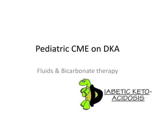 Pediatric CME on DKA
Fluids & Bicarbonate therapy
 