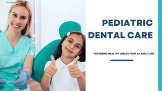 NURTURING HEALTHY SMILES FROM AN EARLY AGE
PEDIATRIC
DENTAL CARE
 