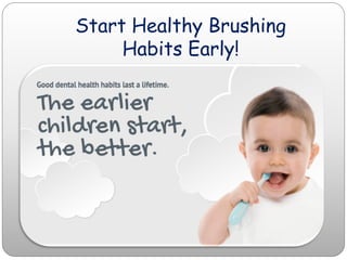 Start Healthy Brushing
Habits Early!

 