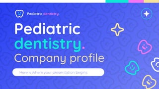 Pediatric
dentistry.
Here is where your presentation begins
Company profile
Pediatric dentistry..
 
