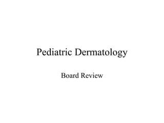 Pediatric Dermatology Board Review 