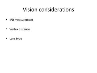 Vision considerations
• IPD measurement
• Vertex distance
• Lens type
 