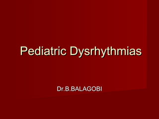 Pediatric Dysrhythmias


      Dr.B.BALAGOBI
 