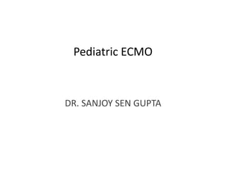 Pediatric ECMO
DR. SANJOY SEN GUPTA
 