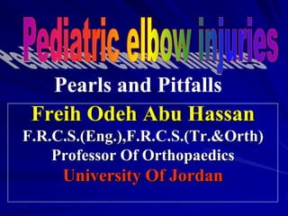 Freih Odeh Abu Hassan 
F.R.C.S.(Eng.),F.R.C.S.(Tr.&Orth) 
Professor Of Orthopaedics 
University Of Jordan 
Pearls and Pitfalls 
 