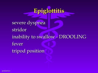 Epiglottitis
severe dyspnea
stridor
inability to swallow - DROOLING
fever
tripod position

pediatrics

 