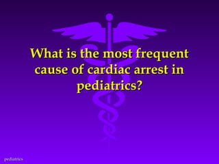What is the most frequent
cause of cardiac arrest in
pediatrics?

pediatrics

 