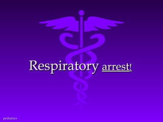 Respiratory arrest!

pediatrics

 