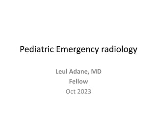 Pediatric Emergency radiology
Leul Adane, MD
Fellow
Oct 2023
 