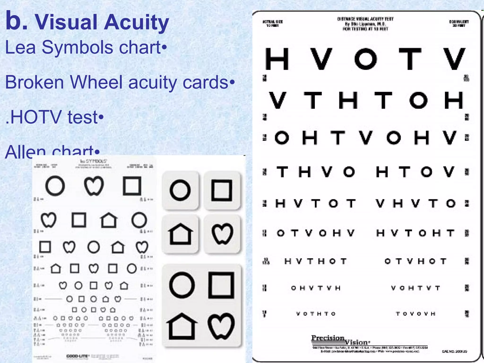 b. Visual Acuity
Lea Symbols chart•
Broken Wheel acuity cards•
.HOTV test•
Allen chart•

45

 