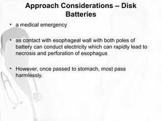 Approach Considerations – Sharp
Pointed Objects
• if lodged in esophagus, represents a medical emergency
because 15-35% ri...