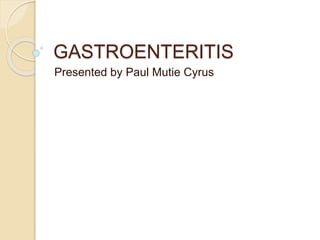 GASTROENTERITIS
Presented by Paul Mutie Cyrus
 