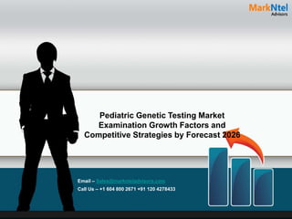 Pediatric Genetic Testing Market
Examination Growth Factors and
Competitive Strategies by Forecast 2026
Email – Sales@marknteladvisors.com
Call Us – +1 604 800 2671 +91 120 4278433
 