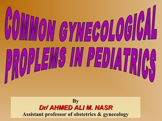 By
Dr/ AHMED ALI M. NASRDr/ AHMED ALI M. NASR
Assistant professor of obstetrics & gynecology
 