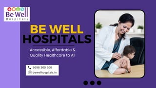 Accessible, Affordable &
Quality Healthcare to All
BE WELL
HOSPITALS
9698 300 300
bewellhospitals.in
 