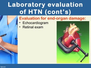 Laboratory evaluation
of HTN (cont’s)
Evaluation for end-organ damage:
• Echocardiogram
• Retinal exam
 