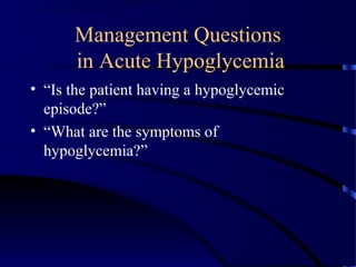 Management Questions
in Acute Hypoglycemia
• “Is the patient having a hypoglycemic
episode?”
• “What are the symptoms of
hypoglycemia?”
 