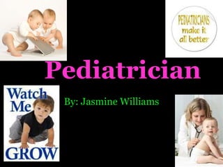 Pediatrician By: Jasmine Williams 