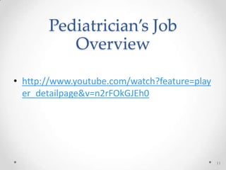 Pediatrician’s Job
Overview
• http://www.youtube.com/watch?feature=play
er_detailpage&v=n2rFOkGJEh0
11
 