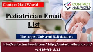 Pediatrician Email
List
info@contactmailworld.com / http://contactmailworld.com/
+1-816-463- 8133
Contact Mail World
The largest Universal B2B database
 