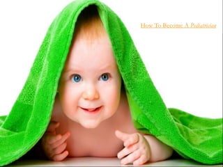 How To Become A Pediatrician
 