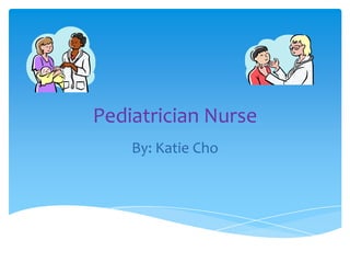 Pediatrician Nurse By: Katie Cho 