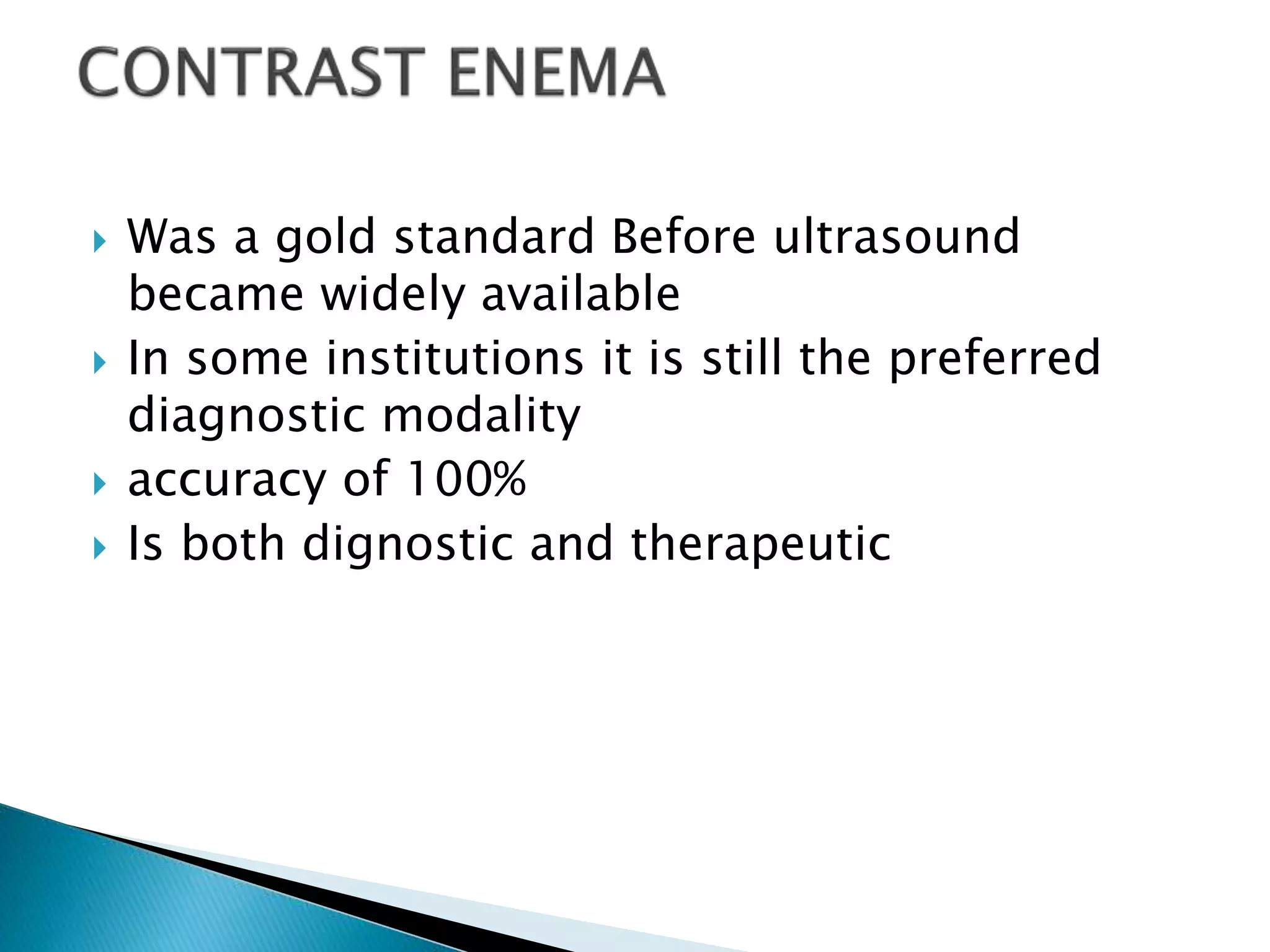  Was a gold standard Before ultrasound
became widely available
 In some institutions it is still the preferred
diagnostic modality
 accuracy of 100%
 Is both dignostic and therapeutic
 