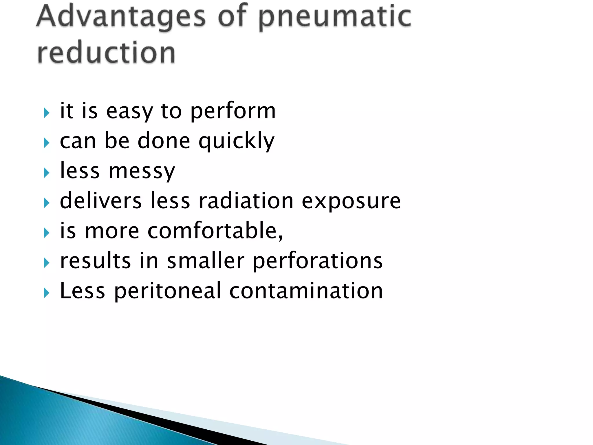  it is easy to perform
 can be done quickly
 less messy
 delivers less radiation exposure
 is more comfortable,
 results in smaller perforations
 Less peritoneal contamination
 